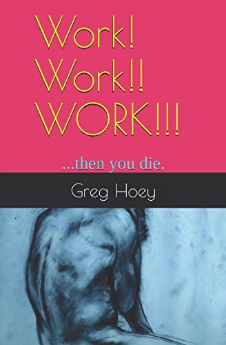 Work! Work!! WORK!!!: ...then you die.