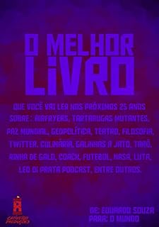 Livro O MELHOR LIVRO QUE VOCÊ VAI LER NOS PRÓXIMOS 25 ANOS!: AirFryers, Tartarugas Mutantes, Paz Mundial, Geopolítica, Teatro, Filosofia, Twitter, Galinha a Jato, Rinha de Galo, Coach, entre outros.