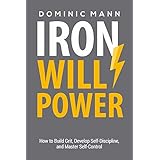 Self-Discipline: Iron Willpower: How to Build Grit, Develop Self-Discipline, and Master Self-Control (Unlock Motivation, Mental Strength, Confidence, and Mental Toughness)