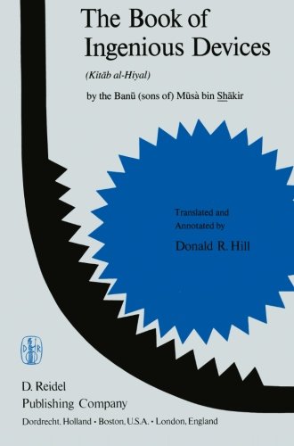The Book of Ingenious Devices / Kitáb al-Ḥiyal: Kitáb al-Hiyal. By The Banú (sons of) Músà bin Shákir