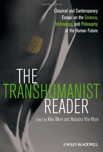 The Transhumanist Reader: Classical and Contempora ry Essays on the Science, Technology, and Philosop hy of the Human Future