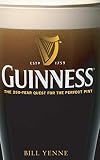 Guinness: The 250 Year Quest for the Perfect Pint by Bill Yenne