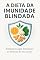 Livro A Dieta da Imunidade Blindada: Fortaleça suas Defesas e Viva com Mais Energia