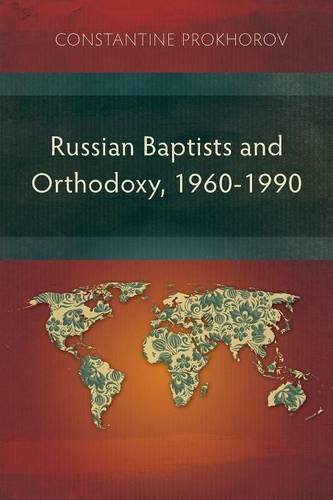 Russian Baptists and Orthodoxy: 1960-1990: A Comparative Study of Theology, Liturgy, and Traditions