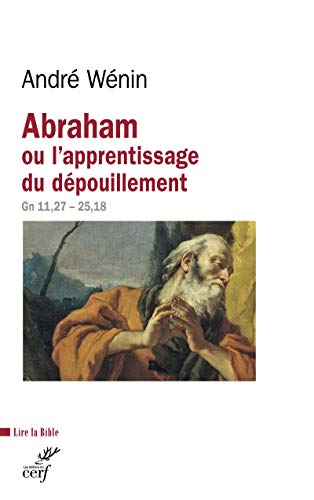 Abraham ou l'apprentissage du dépouillement : Lecture de Genèse 11, 27-25, 18 by André Wénin