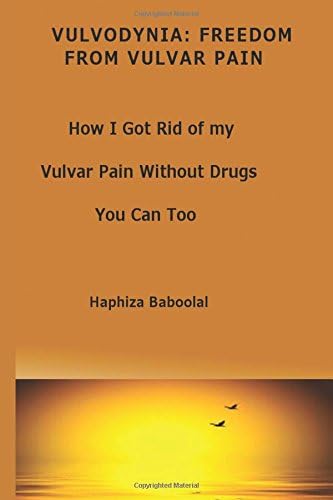 Vulvodynia: Freedom From Vulvar Pain: How I Got Rid Of My Vulvar Pain Without Drugs-You Can Too