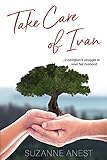 Take Care of Ivan: A Caregiver's Struggle to Save her Husband by 