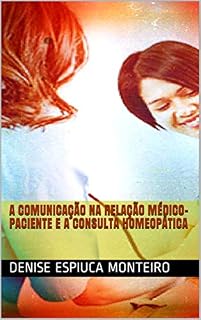 Livro A COMUNICAÇÃO NA RELAÇÃO MÉDICO-PACIENTE E A CONSULTA HOMEOPÁTICA