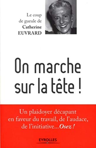 On marche sur la tête !: Un plaidoyer décapant en faveur du travail, de l'audace, de l'initiative... Osez ! (ED ORGANISATION) (French Edition) by Catherine Euvrard