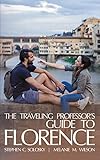 The Traveling Professor's Guide to Florence (The Traveling Professor Travel Guides) by STEPHEN SOLOSKY, MELANIE WILSON