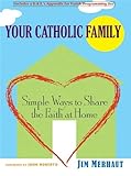 Your Catholic Family: Simple Ways to Share the Faith at Home by