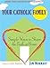 Your Catholic Family: Simple Ways to Share the Faith at Home by
