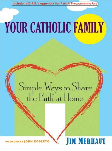 Your Catholic Family: Simple Ways to Share the Faith at Home by Jim Merhaut