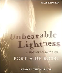 Unbearable Lightness A Story Of Loss And Gain De Rossi Portia De Rossi Portia 9781442336391 Amazon Com Books