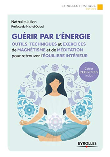 Guérir par l'énergie : Outils, techniques et exercices de magnétisme et de méditation pour retro by 