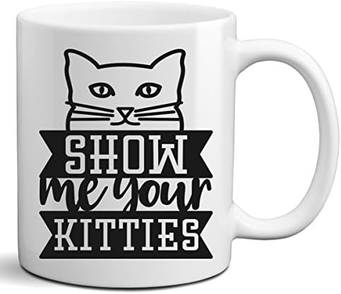 Show Me Your Kitties Coffee Mug Funny Cat Novelty Mug Gift for Cat Lovers 11 Ounce White Ceramic