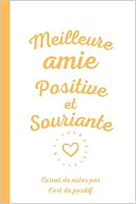 Meilleure Amie Positive Et Souriante Carnet De Notes Par L Art Du Positif Cadeau Parfait Pour Anniversaire Noel Ou A Offrir Pour Faire Plaisir A Votre Bff Citation Pensee Positive French Edition Du Positif L Art Amazon Com Books