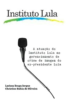 A atuação do Instituto Lula no gerenciamento de crise de imagem do ex-presidente Lula