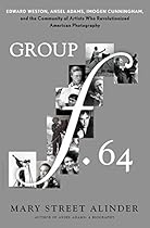 Group f.64: Edward Weston; Ansel Adams; Imogen Cunningham; and the Community of Artists Who Revolutionized American Photography