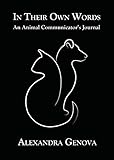 In Their Own Words: An Animal Communicator's Journal by Alexandra Genova
