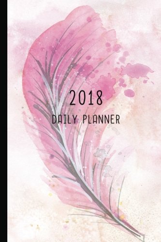 2018 Daily Planner: 12 Month Daily Planner / Notebook / Diary / Journal / 2018 Calendar / Organizer by 
