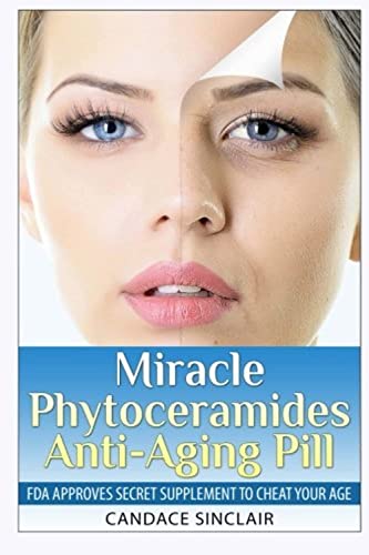 CREATESPACE Miracle Phytoceramides Anti-Aging Pill: FDA Approves Secret Supplement to Cheat Your Age