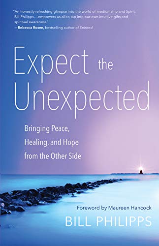 Expect the Unexpected: Bringing Peace, Healing, and Hope from the Other Side by Bill Philipps