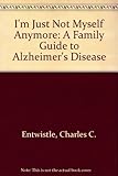 I'm Just Not Myself Anymore: A Family Guide to Alzheimer's Disease by 