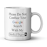 Funny Please Do Not Confuse Your Google Search With My Medical Degree Ceramic Coffee White Mug (11 Ounce) Tea Cup - Personalized Gift For Birthday,Christmas And New Year