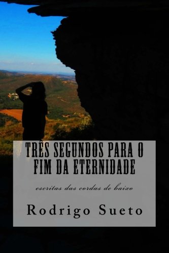 Três segundos para o fim da eternidade: escritas das cordas de baixo (Portuguese Edition)