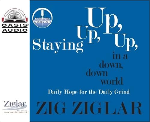 Staying Up, Up, Up in a Down, Down World: Daily Hope for the Daily Grind, by Zig Ziglar