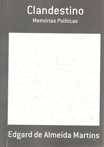 Livro CLANDESTINO MEMÓRIAS POLÍTICAS DE EDGARD DE ALMEIDA MARTINS (CLANDESTINO MEMÓRIAS POLÍTICAS DE EDGARD DE ALMEIDA MARTINS Livro 1)