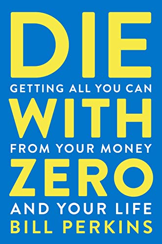 Die With Zero: Getting All You Can from Your Money