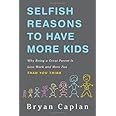 Selfish Reasons to Have More Kids: Why Being a Great Parent Is Less Work and More Fun Than You Think