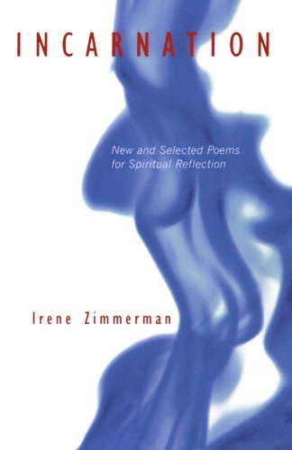 Incarnation: New and Selected Poems for Spiritual Reflection by Irene Zimmerman
