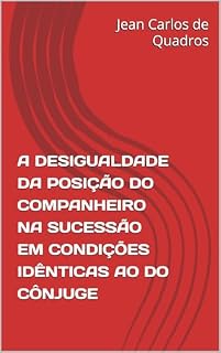 Livro A DESIGUALDADE DA POSIÇÃO DO COMPANHEIRO NA SUCESSÃO EM CONDIÇÕES IDÊNTICAS AO DO CÔNJUGE