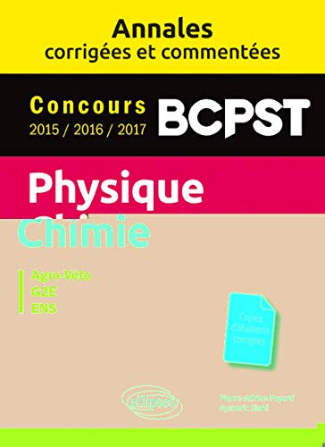 Physique-Chimie. BCPST. Annales corrigées et commentées. Concours 2015/2016/2017 by Pierre-Adrien Payard, Aymeric Siard