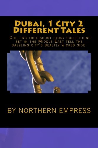 Dubai, 1 City 2 Different Tales: Chilling true short story collections set in the Middle East tell the dazzling city's beastly wicked side. by Northern Empress