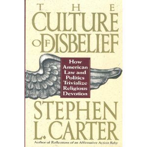 Culture Of Disbelief: How American Law And Politics Trivialize Religious Devotion