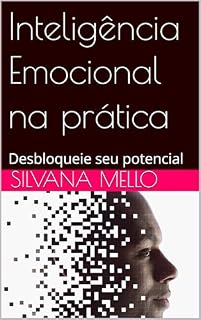 Livro Inteligência Emocional na prática: Desbloqueie seu potencial (Liderança Inspiradora)