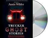 Trucker Ghost Stories: And Other True Tales of Haunted Highways, Weird Encounters, and Legends of the Road
