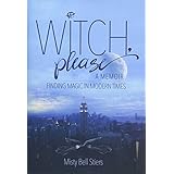 Witch, Please: A Memoir: Finding Magic in Modern Times