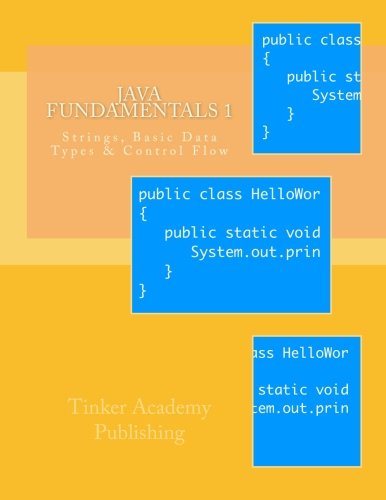 Java Fundamentals 1: Strings, Basic Data Types & Control Flow (Java Workbook) (Volume 1)