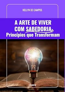 Livro A Arte de Viver com Sabedoria: Princípios que Transformam (Uma Jornada de Conhecimento e Transformação Livro 5)
