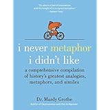 I Never Metaphor I Didn't Like: A Comprehensive Compilation of History's Greatest Analogies, Metaphors, and Similes
