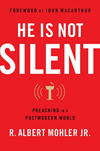 He is Not Silent: Preaching in a Postmodern World by R. Albert Mohler Jr.
