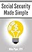 Social Security Made Simple: Social Security Retirement Benefits and Related Planning Topics Explained in 100 Pages or Less primary