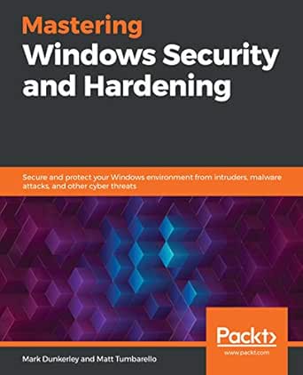 Amazon Com Mastering Windows Security And Hardening Secure And Protect Your Windows Environment From Intruders Malware Attacks And Other Cyber Threats Ebook Dunkerley Mark Tumbarello Matt Kindle Store