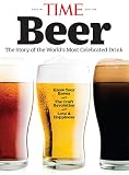 TIME The Story of Beer: The Story of the World's Most Celebrated Drink by The Editors of TIME