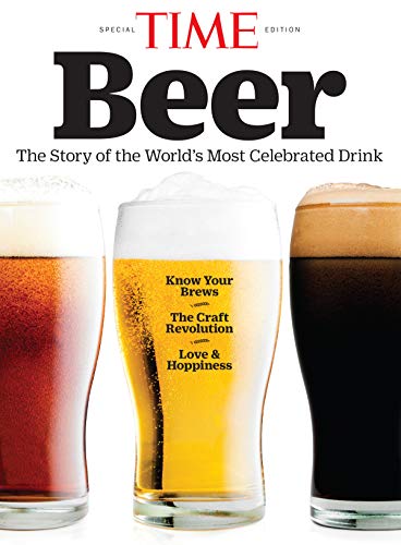 TIME The Story of Beer: The Story of the World's Most Celebrated Drink by The Editors of TIME